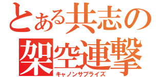 とある共志の架空連撃（キャノンサプライズ）