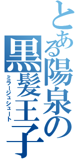 とある陽泉の黒髪王子（ミラージュシュート）