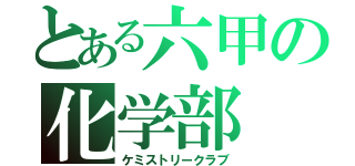 とある六甲の化学部（ケミストリークラブ）