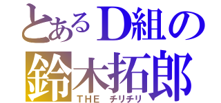 とあるＤ組の鈴木拓郎（ＴＨＥ チリチリ）