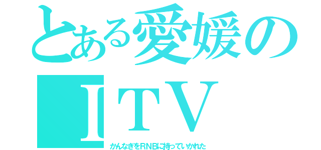 とある愛媛のＩＴＶ（かんなぎをＲＮＢに持っていかれた）