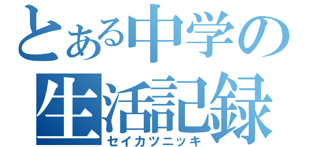 とある中学の生活記録（セイカツニッキ）