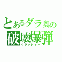 とあるダラ奥の破壊爆弾（クラッシャー）