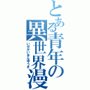 とある青年の異世界漫遊記（いせかいまんゆうき）