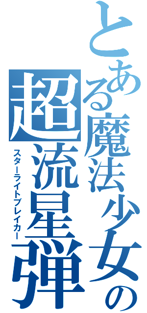 とある魔法少女の超流星弾（スターライトブレイカー）