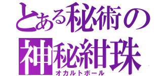 とある秘術の神秘紺珠（オカルトボール）