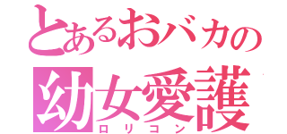 とあるおバカの幼女愛護（ロリコン）