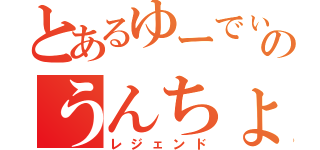 とあるゆーでぃのうんちょこちょこちょこぴー（レジェンド）