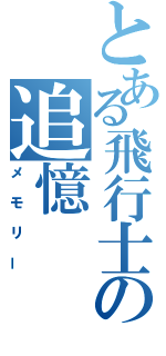 とある飛行士の追憶（メモリー）