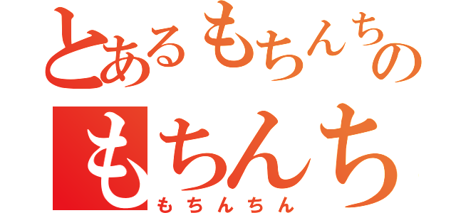 とあるもちんちんのもちんちん（もちんちん）