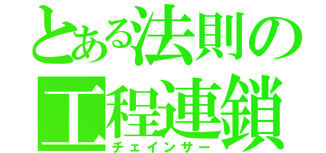 とある法則の工程連鎖（チェインサー）