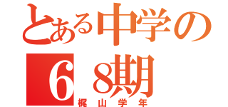 とある中学の６８期（梶山学年）