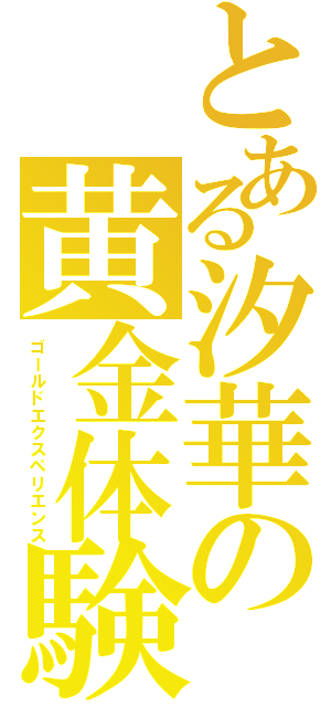 とある汐華の黄金体験（ゴールドエクスペリエンス）