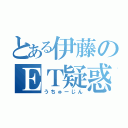 とある伊藤のＥＴ疑惑（うちゅーじん）