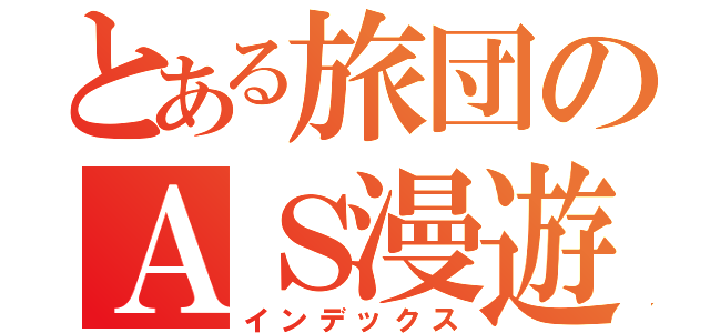 とある旅団のＡＳ漫遊記（インデックス）