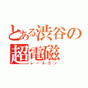 とある渋谷の超電磁（レールガン）