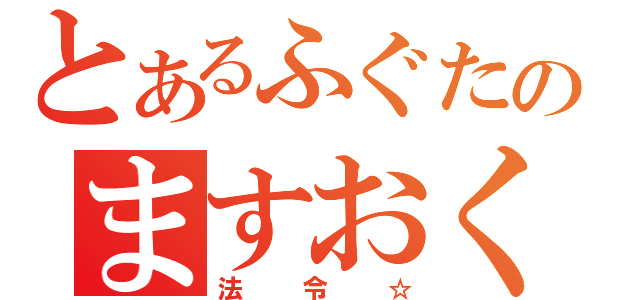 とあるふぐたのますおくん（法令☆）