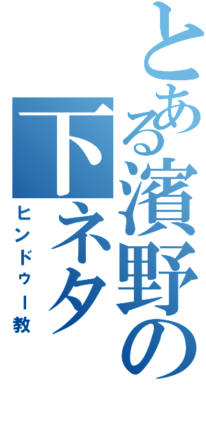 とある濱野の下ネタ（ヒンドゥー教）