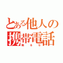 とある他人の携帯電話（触るな）