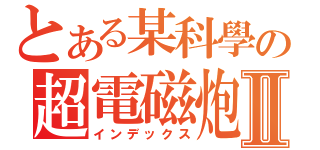 とある某科學の超電磁炮Ⅱ（インデックス）