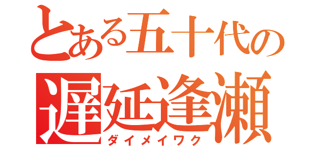 とある五十代の遅延逢瀬（ダイメイワク）