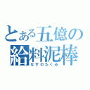 とある五億の給料泥棒（なすのたくみ）