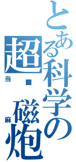 とある科学の超电磁炮（当麻）