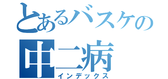 とあるバスケの中二病（インデックス）