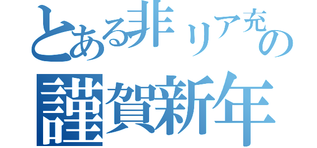 とある非リア充の謹賀新年（）