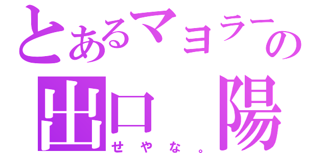 とあるマヨラーの出口　陽（せやな。）