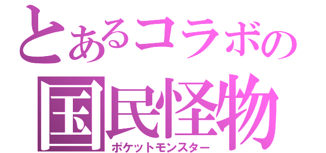 とあるコラボの国民怪物（ポケットモンスター）