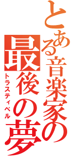 とある音楽家の最後の夢（トラスティベル）