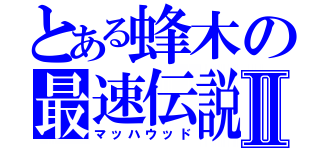 とある蜂木の最速伝説Ⅱ（マッハウッド）