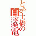 とある土橋の自家発電（一人じょうず）