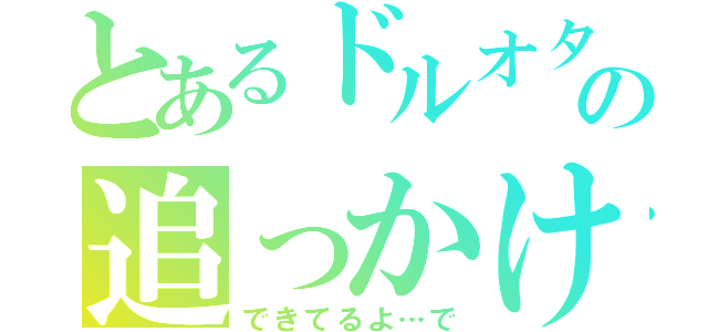 とあるドルオタの追っかけ日記（できてるよ…で）