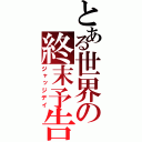 とある世界の終末予告（ジャッジデイ）