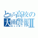 とある高校の大雨警報Ⅱ（我らの願い）