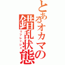 とあるオカマの錯乱状態（リフレッシュ）