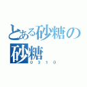 とある砂糖の砂糖（０３１０）