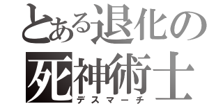 とある退化の死神術士（デスマーチ）