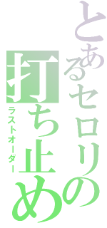 とあるセロリの打ち止め（ラストオーダー）