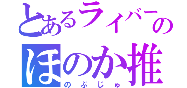 とあるライバーのほのか推し（のぶじゅ）