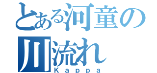 とある河童の川流れ（Ｋａｐｐａ）