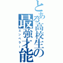 とある高校生の最強才能（エンペラー）