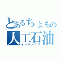 とあるちょもの人工石油（インデックス）