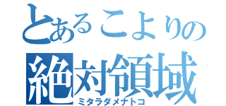 とあるこよりの絶対領域（ミタラダメナトコ）