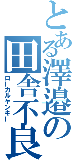 とある澤邉の田舎不良（ローカルヤンキー）