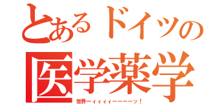 とあるドイツの医学薬学（世界一ィィィィーーーーッ！）