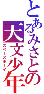 とあるみさとの天文少年（スペースボーイ）