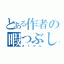 とある作者の暇つぶし（さくひん）